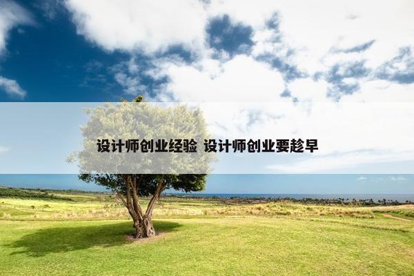 设计师创业经验 设计师创业要趁早