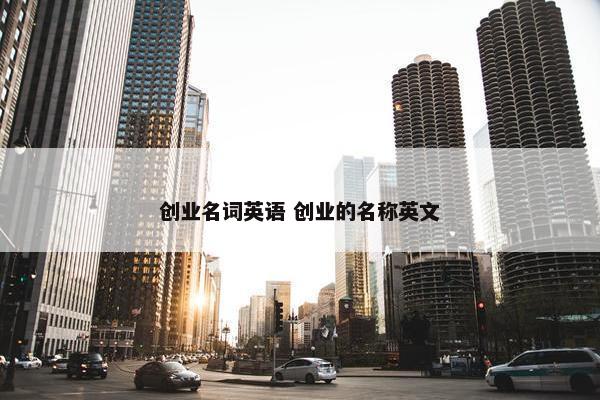 创业名词英语 创业的名称英文