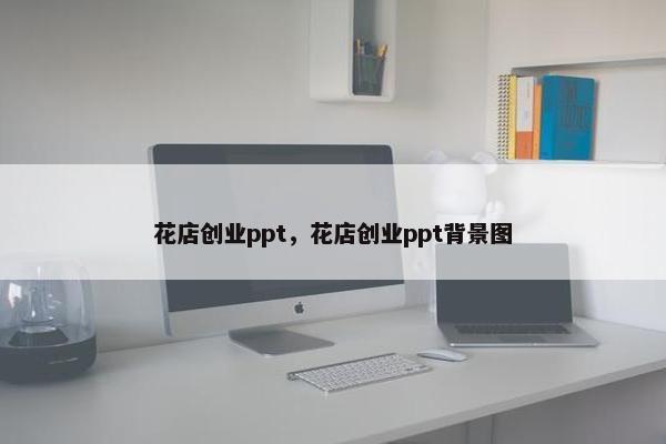 花店创业ppt，花店创业ppt背景图