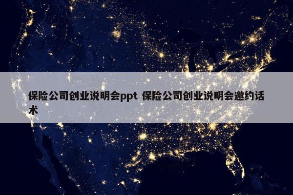 保险公司创业说明会ppt 保险公司创业说明会邀约话术