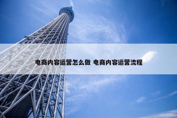 电商内容运营怎么做 电商内容运营流程