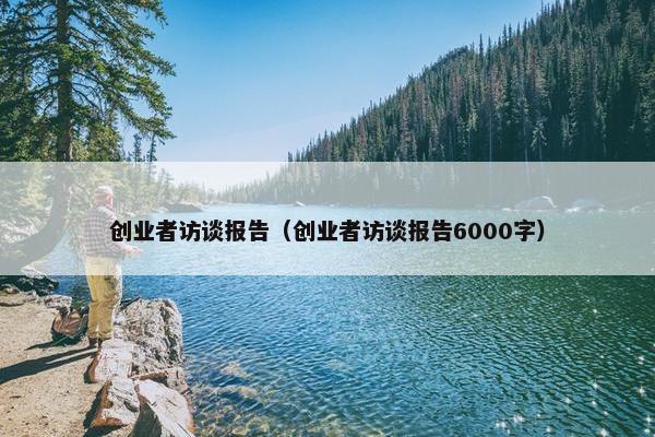 创业者访谈报告（创业者访谈报告6000字）