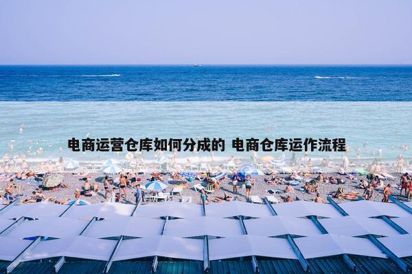 电商运营仓库如何分成的 电商仓库运作流程