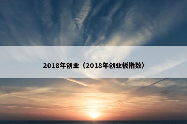 2018年创业（2018年创业板指数）