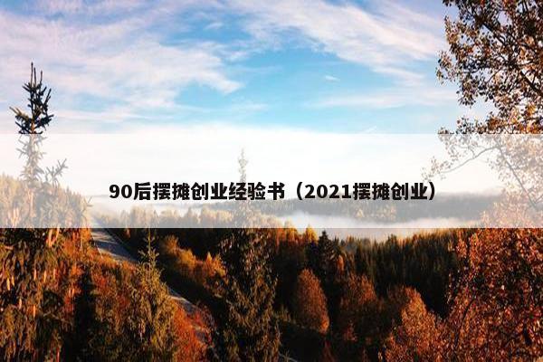 90后摆摊创业经验书（2021摆摊创业）