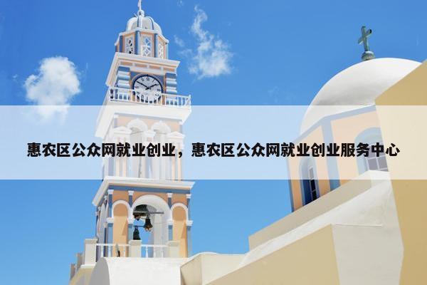 惠农区公众网就业创业，惠农区公众网就业创业服务中心