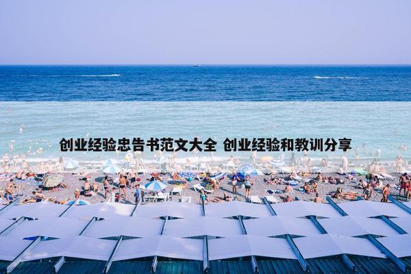 创业经验忠告书范文大全 创业经验和教训分享