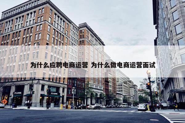 为什么应聘电商运营 为什么做电商运营面试