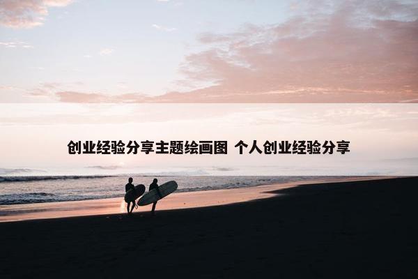 创业经验分享主题绘画图 个人创业经验分享