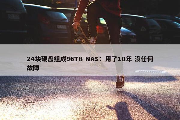 24块硬盘组成96TB NAS：用了10年 没任何故障