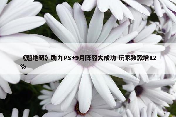 《魁地奇》助力PS+9月阵容大成功 玩家数激增12%