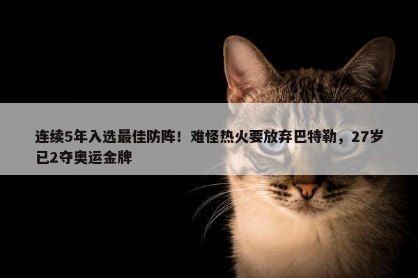 连续5年入选最佳防阵！难怪热火要放弃巴特勒，27岁已2夺奥运金牌