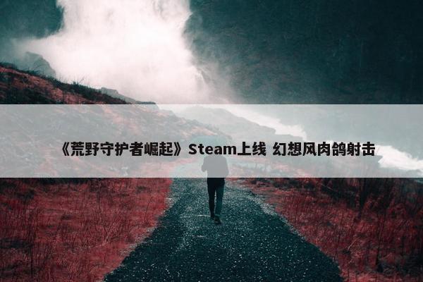 《荒野守护者崛起》Steam上线 幻想风肉鸽射击