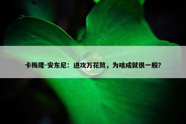 卡梅隆-安东尼：进攻万花筒，为啥成就很一般？