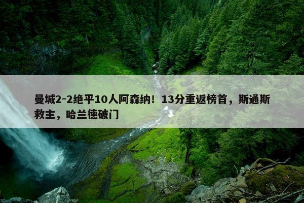 曼城2-2绝平10人阿森纳！13分重返榜首，斯通斯救主，哈兰德破门