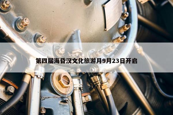 第四届海昏汉文化旅游月9月23日开启