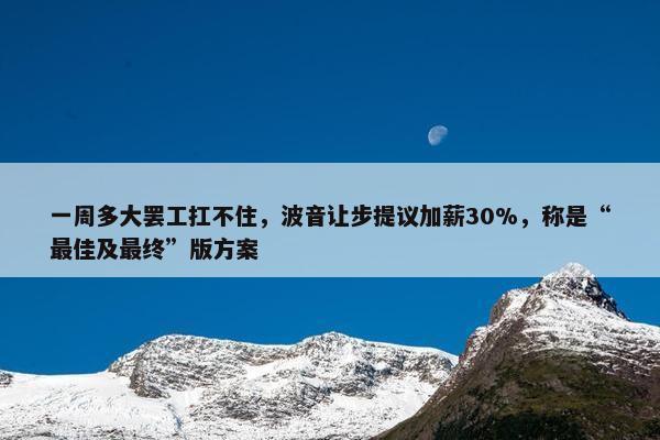 一周多大罢工扛不住，波音让步提议加薪30%，称是“最佳及最终”版方案