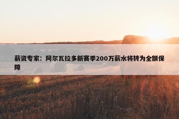 薪资专家：阿尔瓦拉多新赛季200万薪水将转为全额保障