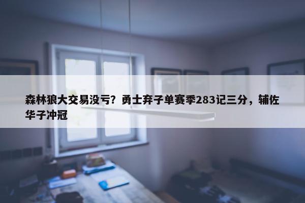 森林狼大交易没亏？勇士弃子单赛季283记三分，辅佐华子冲冠