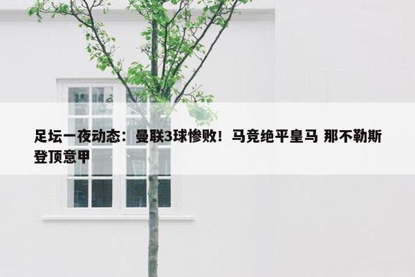 足坛一夜动态：曼联3球惨败！马竞绝平皇马 那不勒斯登顶意甲