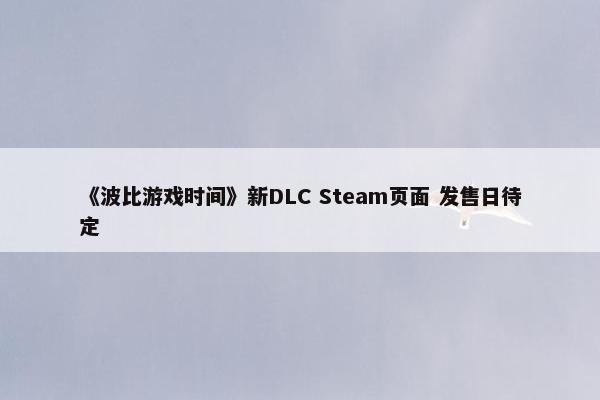 《波比游戏时间》新DLC Steam页面 发售日待定