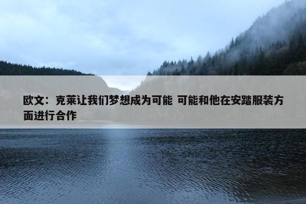 欧文：克莱让我们梦想成为可能 可能和他在安踏服装方面进行合作