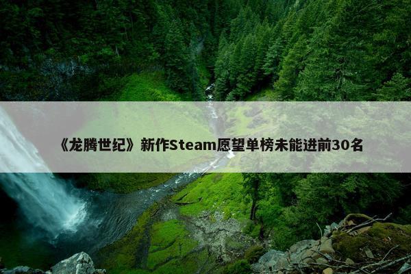 《龙腾世纪》新作Steam愿望单榜未能进前30名