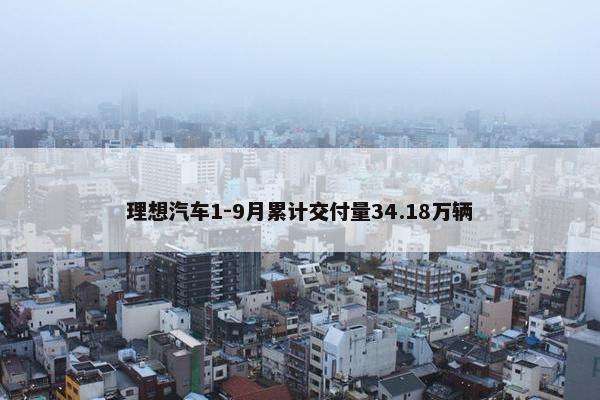 理想汽车1-9月累计交付量34.18万辆