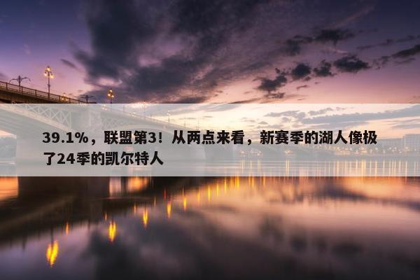 39.1%，联盟第3！从两点来看，新赛季的湖人像极了24季的凯尔特人