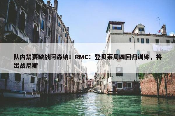 队内禁赛缺战阿森纳！RMC：登贝莱周四回归训练，将出战尼斯