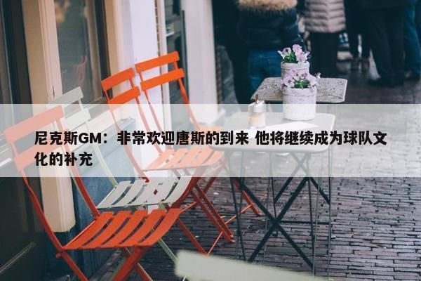 尼克斯GM：非常欢迎唐斯的到来 他将继续成为球队文化的补充