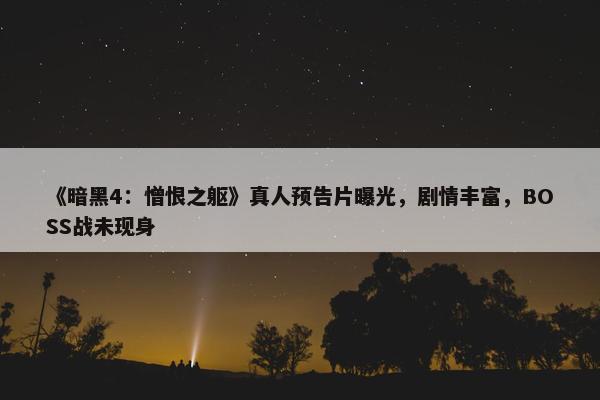 《暗黑4：憎恨之躯》真人预告片曝光，剧情丰富，BOSS战未现身