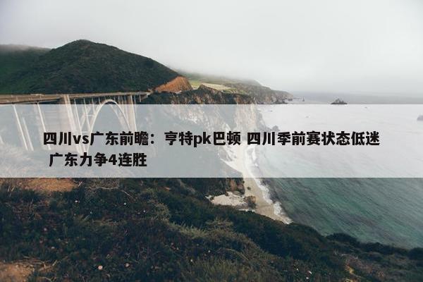 四川vs广东前瞻：亨特pk巴顿 四川季前赛状态低迷 广东力争4连胜