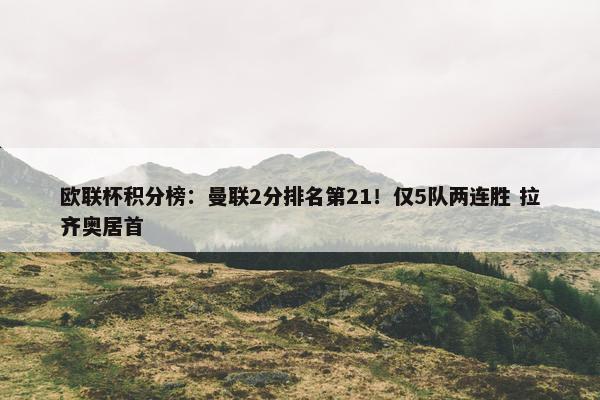 欧联杯积分榜：曼联2分排名第21！仅5队两连胜 拉齐奥居首