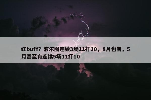 红buff？波尔图连续3场11打10，8月也有，5月甚至有连续5场11打10