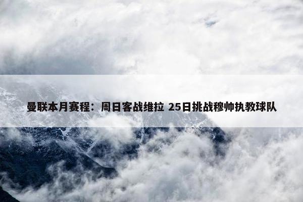 曼联本月赛程：周日客战维拉 25日挑战穆帅执教球队