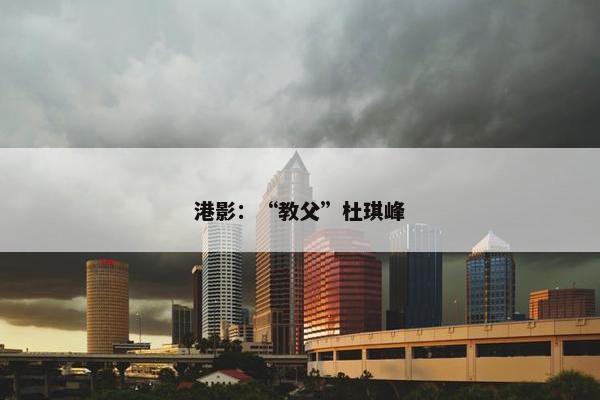 港影：“教父”杜琪峰