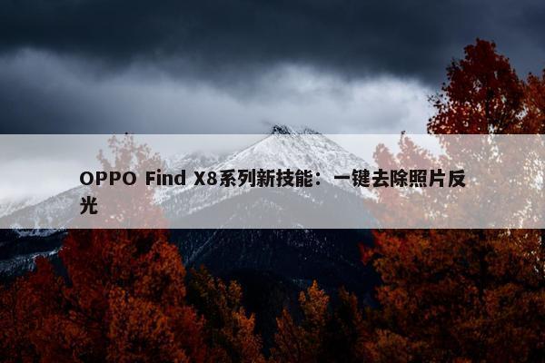 OPPO Find X8系列新技能：一键去除照片反光