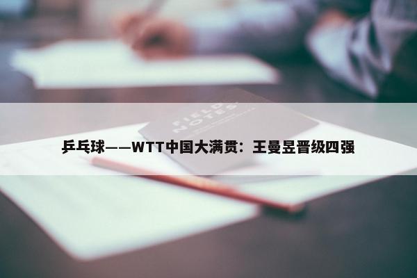 乒乓球——WTT中国大满贯：王曼昱晋级四强