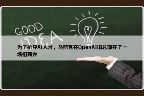 为了抢夺AI人才，马斯克在OpenAI旧总部开了一场招聘会