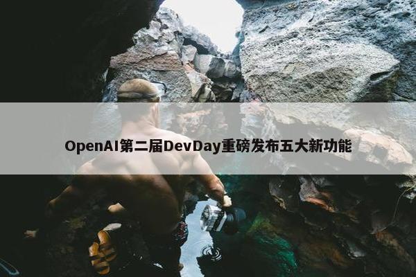 OpenAI第二届DevDay重磅发布五大新功能