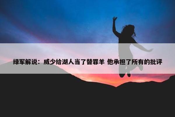 绿军解说：威少给湖人当了替罪羊 他承担了所有的批评