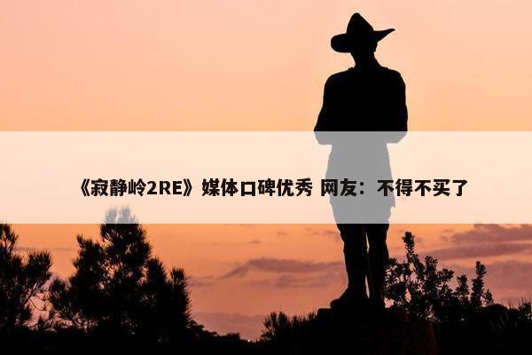 《寂静岭2RE》媒体口碑优秀 网友：不得不买了