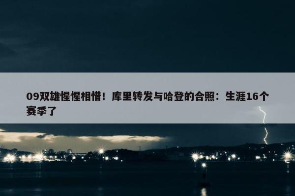 09双雄惺惺相惜！库里转发与哈登的合照：生涯16个赛季了