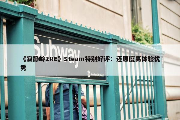 《寂静岭2RE》Steam特别好评：还原度高体验优秀