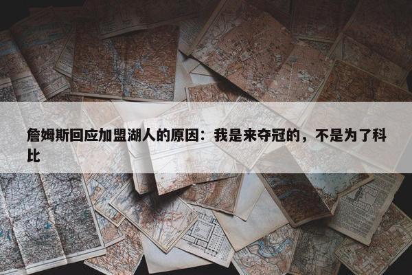 詹姆斯回应加盟湖人的原因：我是来夺冠的，不是为了科比