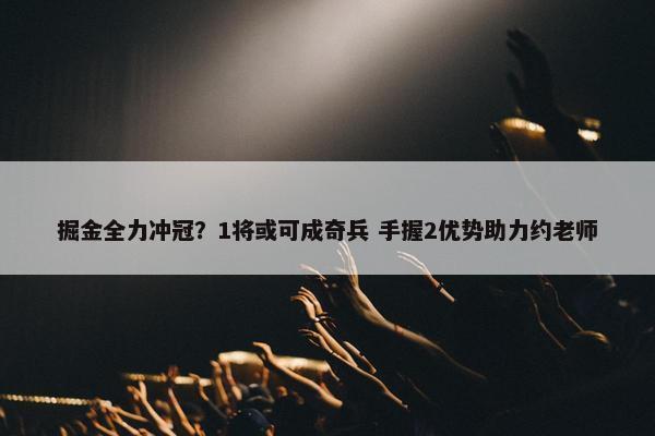 掘金全力冲冠？1将或可成奇兵 手握2优势助力约老师