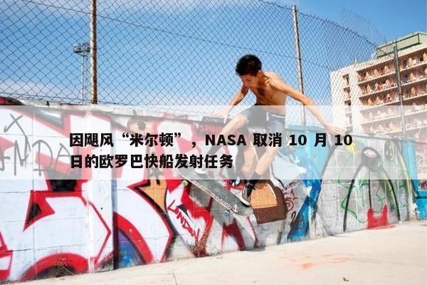 因飓风“米尔顿”，NASA 取消 10 月 10 日的欧罗巴快船发射任务