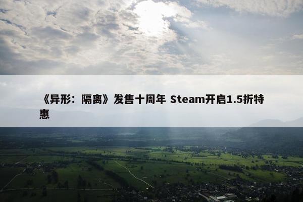 《异形：隔离》发售十周年 Steam开启1.5折特惠