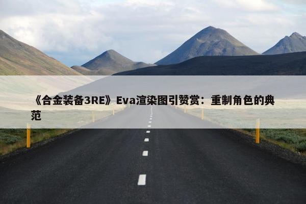 《合金装备3RE》Eva渲染图引赞赏：重制角色的典范